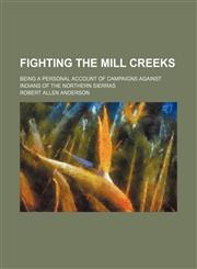 Fighting the Mill Creeks; being a personal account of campaigns against Indians of the northern Sierras,1151473324,9781151473325