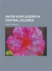 Unter Kopfjagern in Central-Celebes,123446781X,9781234467814