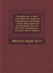 Foundations A Short Text-Book on Ordinary Foundations, Including a Brief Description of the Methods Used for Difficult Foundations,128942327X,9781289423278