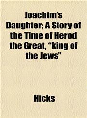 Joachim's Daughter; A Story of the Time of Herod the Great, "king of the Jews",1152351311,9781152351318