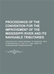 Proceedings of the Convention for the Improvement of the Mississippi River and Its Navigable Tributaries; Together with a Brief Memorial to Congress H,1459057880,9781459057883
