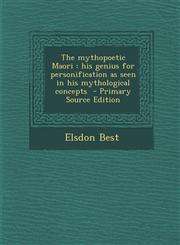 Mythopoetic Maori His Genius for Personification as Seen in His Mythological Concepts,1289828733,9781289828738