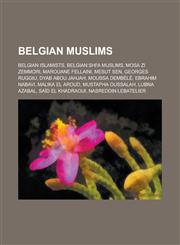 Belgian Muslims Belgian Islamists, Belgian Shi'a Muslims, Mosa Zi Zemmori, Marouane Fellaini, Mesut Sen, Georges Ruggiu, Dyab Abou Jah,1156071143,9781156071144