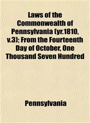 Laws of the Commonwealth of Pennsylvania (yr.1810, v.3); From the Fourteenth Day of October, One Thousand Seven Hundred,1152995014,9781152995017