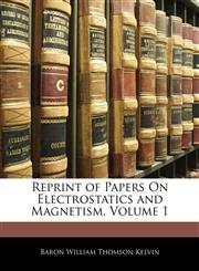 Reprint of Papers On Electrostatics and Magnetism, Volume 1,1142349357,9781142349356