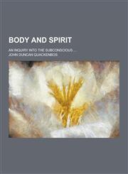 Body and Spirit; An Inquiry Into the Subconscious ...,1230340904,9781230340906