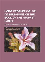 Horã¦ Propheticã¦; Or Dissertations on the Book of the Prophet Daniel,1150351039,9781150351037