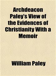 Archdeacon Paley's View of the Evidences of Christianity With a Memoir,1154631370,9781154631371
