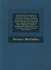 Macfadden's Encyclopedia of Physical Culture A Work of Reference, Providing Complete Instructions for the Cure of All Diseases Through Physcultopathy,1295795353,9781295795352