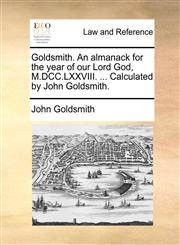 Goldsmith. An almanack for the year of our Lord God, M.DCC.LXXVIII. ... Calculated by John Goldsmith.,1170092438,9781170092439