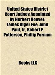 United States District Court Judges Appointed by Herbert Hoover James Alger Fee, John Paul, Jr., Robert P. Patterson, Phillip Forman,1155653696,9781155653693