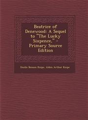 Beatrice of Denewood A Sequel to the Lucky Sixpence, - Primary Source Edition,1293535885,9781293535882