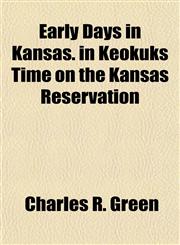 Early Days in Kansas. in Keokuks Time on the Kansas Reservation,1154964868,9781154964868