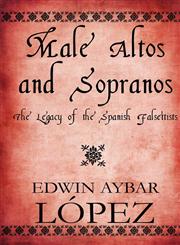 Male Altos and Sopranos The Legacy of the Spanish Falsettists,1448942411,9781448942411