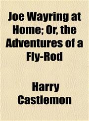 Joe Wayring at Home; Or, the Adventures of a Fly-Rod,1152352229,9781152352223