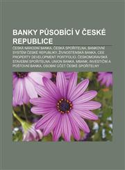 Banky působící v České republice Česká národní banka, Česká spořitelna, Bankovní systém České republiky, Živnostenská banka,1232875678,9781232875673