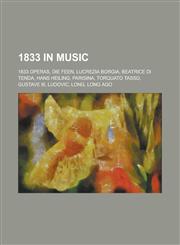 1833 in Music 1833 Operas, Die Feen, Lucrezia Borgia, Beatrice Di Tenda, Hans Heiling, Parisina, Gustave III, Torquato Tasso, Ludovi,1157735029,9781157735021