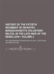 History of the Fiftieth Regiment of Infantry, Massachusetts Volunteer Militia, in the late war of the rebellion (Volume 2),1150067713,9781150067716