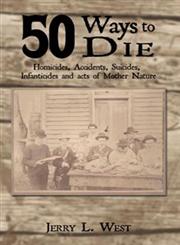 50 Ways to Die Homicides, Accidents, Suicides, Infanticides and Acts of Mother Nature,1456746758,9781456746759
