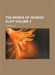 Works of George Eliot Volume 5,1458942392,9781458942395