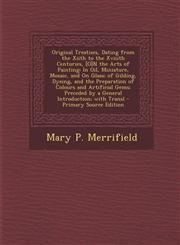 Original Treatises, Dating from the Xiith to the Xviiith Centuries, [O]N the Arts of Painting In Oil, Miniature, Mosaic, and On Glass; of Gilding, Dyeing, and the Preparation of Colours and Artificial Gems; Preceded by a General Introduction; with Transl,1295705869,9781295705863