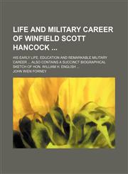 Life and Military Career of Winfield Scott Hancock; His Early Life, Education and Remarkable Military Career Also Contains a Succinct Biographical Sketch of Hon. William H. English,1151207330,9781151207333