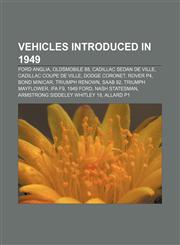 Vehicles introduced in 1949 Ford Anglia, Oldsmobile 88, Cadillac Sedan de Ville, Cadillac Coupe de Ville, Dodge Coronet, Rover P4,1155505158,9781155505152