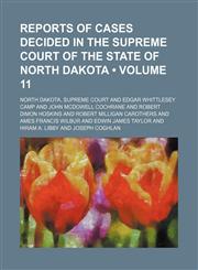 Reports of Cases Decided in the Supreme Court of the State of North Dakota (Volume 11),1154244571,9781154244571