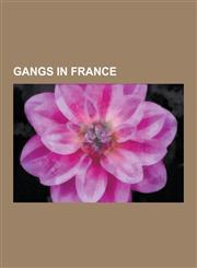 Gangs in France Bandidos Motorcycle Club, Bonnot Gang, Corsican Mafia, Gang Des Postiches, Gang Des Tractions Avant, Gang de La Brise,1230502955,9781230502953