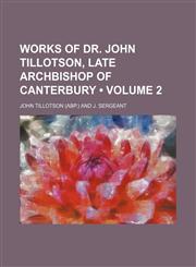 Works of Dr. John Tillotson, Late Archbishop of Canterbury (Volume 2),1234995956,9781234995959