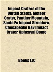 Impact Craters of the United States Meteor Crater, Panther Mountain, Santa Fe Impact Structure, Chesapeake Bay Impact Crater, Upheaval Dome,1155208080,9781155208084