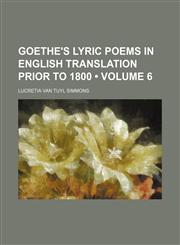 Goethe's Lyric Poems in English Translation Prior to 1800 (Volume 6),1150664975,9781150664977