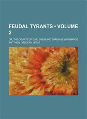 Feudal Tyrants (Volume 2); Or, the Counts of Carlsheim and Sargans. a Romance,115436822X,9781154368222