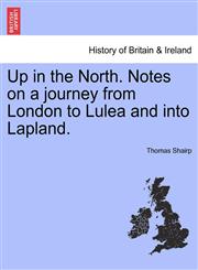Up in the North. Notes on a journey from London to Lulea and into Lapland.,1240926898,9781240926893