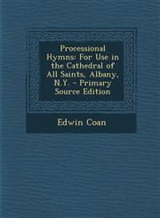 Processional Hymns For Use in the Cathedral of All Saints, Albany, N.Y. - Primary Source Edition,1294903314,9781294903314