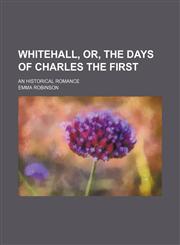 Whitehall, or, The days of Charles the first; an historical romance,1151262277,9781151262271