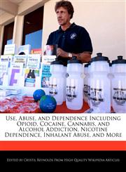 Use, Abuse, and Dependence Including Opioid, Cocaine, Cannabis, and Alcohol Addiction, Nicotine Dependence, Inhalant Abuse, and More,1240961855,9781240961856