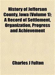 History of Jefferson County, Iowa (Volume 1); A Record of Settlement, Organization, Progress and Achievement,1152835173,9781152835177