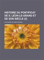 Histoire Du Pontificat de S. Leon-Le-Grand Et de Son Siecle (2 ),1236160150,9781236160157
