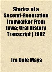 Stories of a Second-Generation Ironworker From Iowa; Oral History Transcript | 1992,1151857998,9781151857996