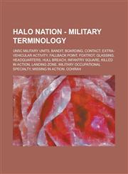 Halo Nation - Military Terminology Unsc Military Units, Bandit, Boarding, Contact, Extra-Vehicular Activity, Fallback Point, Foxtrot, Glassing, Headq,1234758458,9781234758455