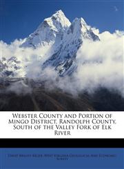 Webster County and Portion of Mingo District, Randolph County, South of the Valley Fork of Elk River,1146918348,9781146918343