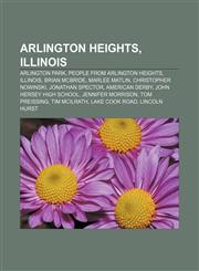Arlington Heights, Illinois Arlington Park, People from Arlington Heights, Illinois, Brian McBride, Marlee Matlin, Christopher Nowinski,1156396190,9781156396193