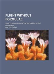 Flight Without Formulae; Simple Discussions on the Mechanics of the Aeroplane,1236390857,9781236390851