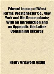 Edward Jessup of West Farms, Westchester Co., New York and His Descendants; With an Introduction and an Appendix, the Latter Containing Records,1152891162,9781152891166