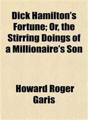 Dick Hamilton's Fortune; Or, the Stirring Doings of a Millionaire's Son,1154682897,9781154682892