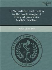 Differentiated instruction in the work sample A study of preservice teacher practice.,1243687207,9781243687203