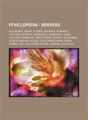 FFXIclopedia - Servers Alexander, Asura, Atomos, Bahamut, Bismarck, Cactuar, Caitsith, Carbuncle, Cerberus, Chaos, Chocobo, Diabolos, Fairy, Fenrir, Garuda, Gilgamesh, Glasyalabolas, Golbez, Gold World Pass, Hades, Hydra, Ifrit, Ixion, Kirin, Kujata, Lak,1234691612,9781234691615