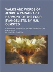 Walks and Words of Jesus; A Paragraph Harmony of the Four Evangelists, by M.n. Olmsted. a Paragraph Harmony of the Four Evangelists, by M.n. Olmsted,1151294314,9781151294319