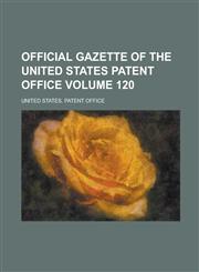 Official Gazette of the United States Patent Office Volume 120,1234235501,9781234235505